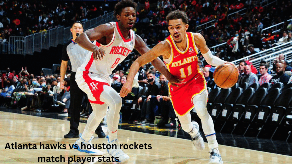Atlanta hawks vs houston rockets match player stats