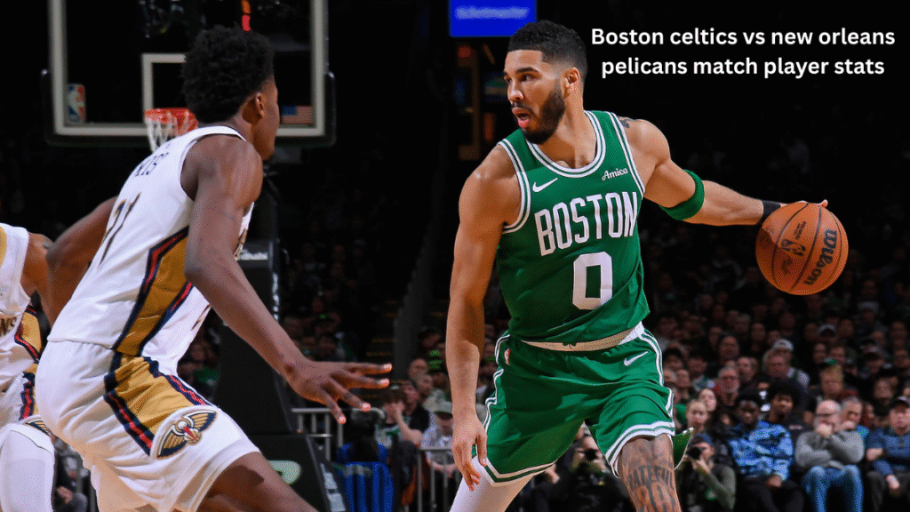Boston celtics vs new orleans pelicans match player stats