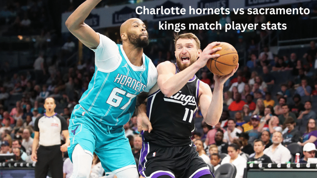 Charlotte hornets vs sacramento kings match player stats