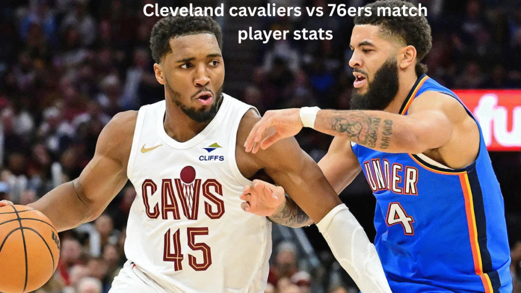 Cleveland cavaliers vs 76ers match player stats