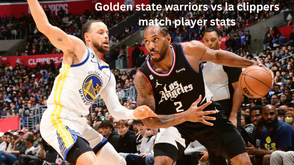 Golden state warriors vs la clippers match player stats