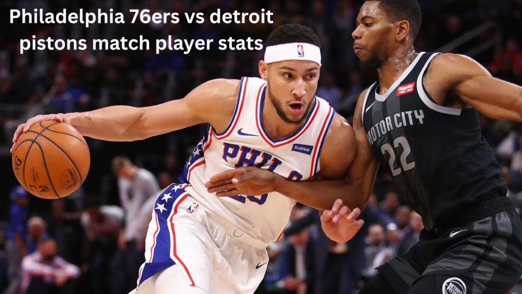 Philadelphia 76ers vs detroit pistons match player stats