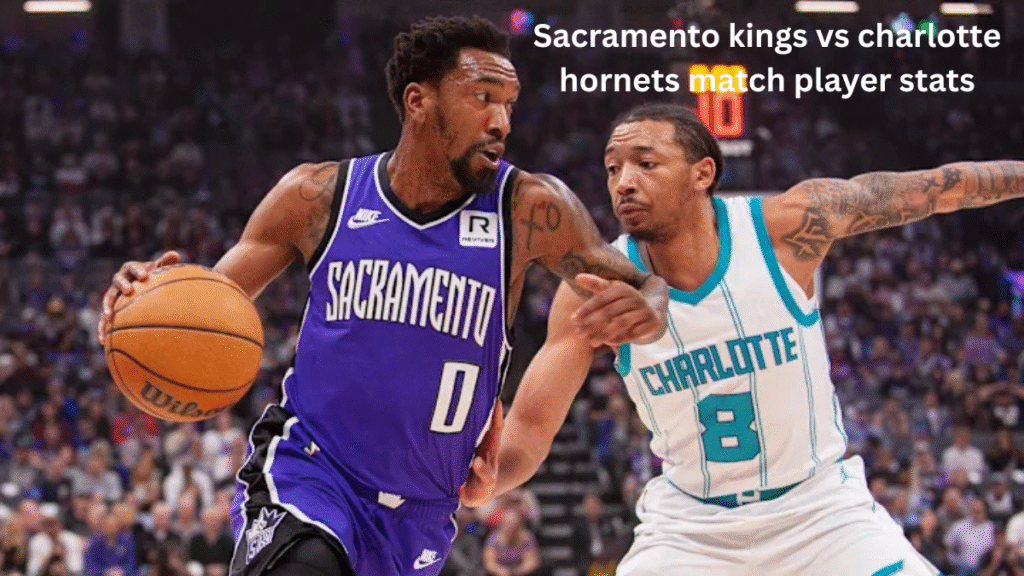 Sacramento kings vs charlotte hornets match player stats